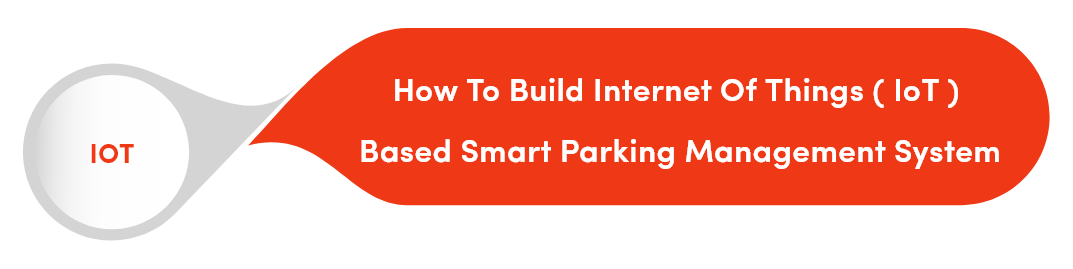 How To Build Internet Of Things ( IoT ) Based Smart Parking Management System